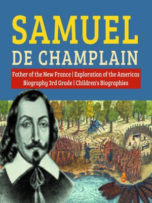 cover image of Samuel de Champlain--Father of the New France--Exploration of the Americas--Biography 3rd Grade--Children's Biographies